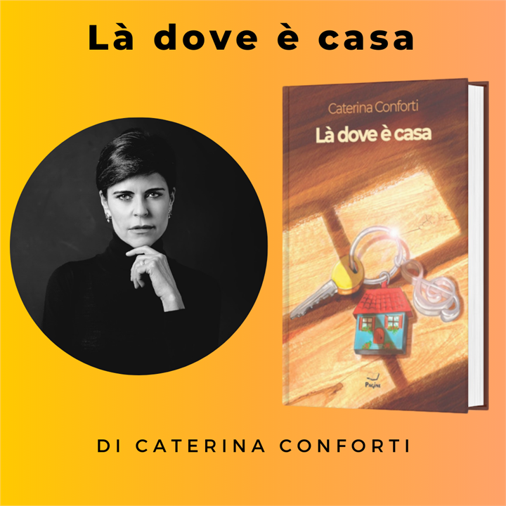 "LA' DOVE E' CASA" IL ROMANZO DI CATERINA CONFORTI